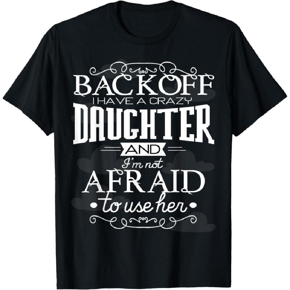 

Back Off I Have A Crazy Daughter I m Not Afraid To Use Her T-Shirt XXXXXL чёрный