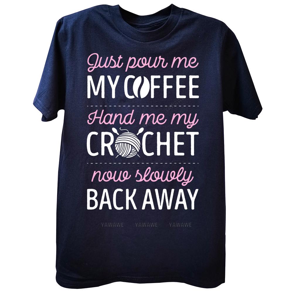 Just Pour Me My Coffee Hand Me My Crochet Funny Crocheting T Shirts Cotton Streetwear Short Sleeve Birthday Gifts Tshirt Unisex S