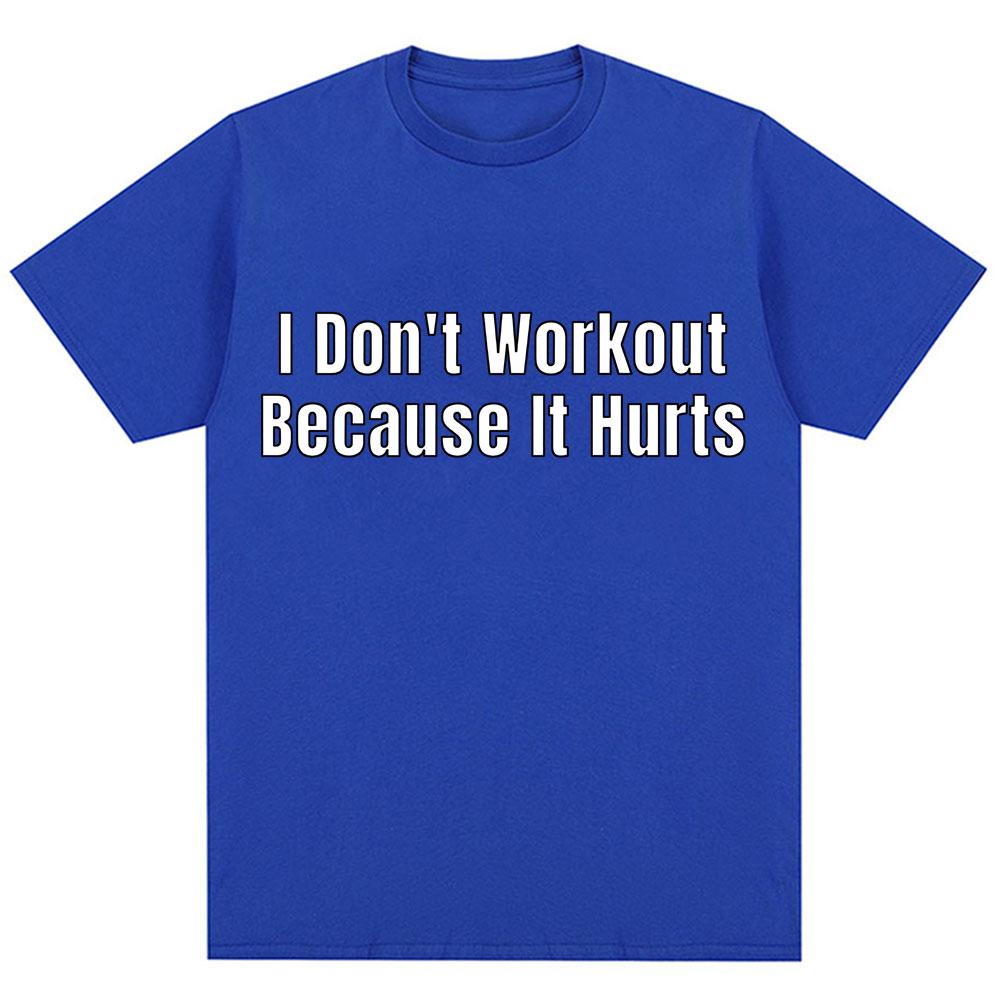 Funny I Don't Like To Workout Because It Hurts Print T Shirt Men Women Fashion High Quality T-shirts Loose Cotton Casual T-shirt