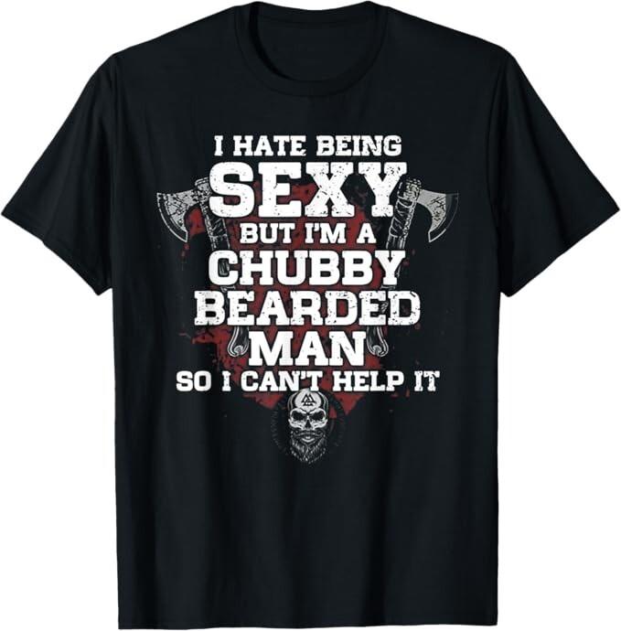 I Hate Being Sexy But I'm A Chubby Bearded Man T-Shirt