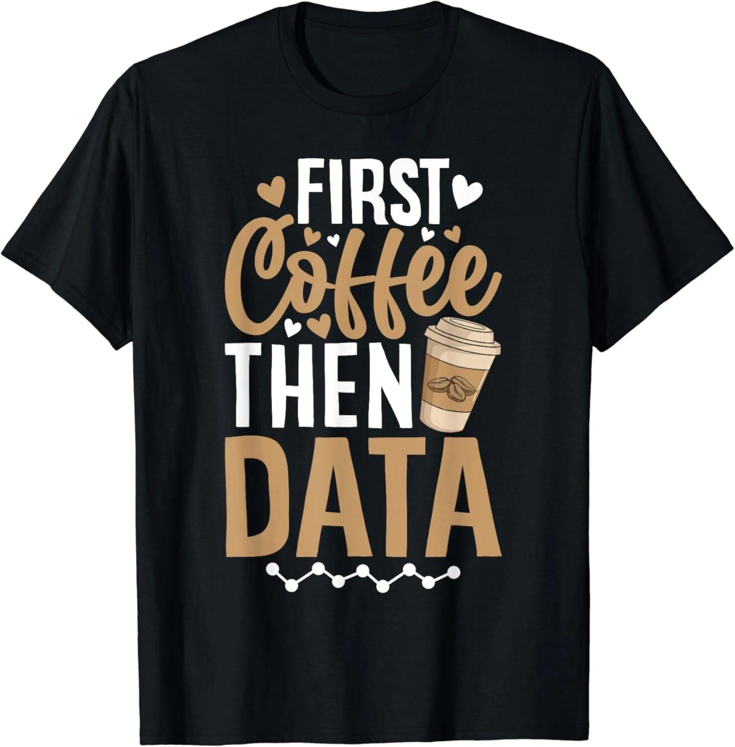 First Coffee then Data Coffee Enthusiast Data Coffee Lover Gift Unisex T-Shirt XL