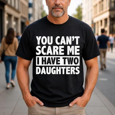 You Cant Scare Me I Have Two Daughters Humor Dad Joke T-Shirt