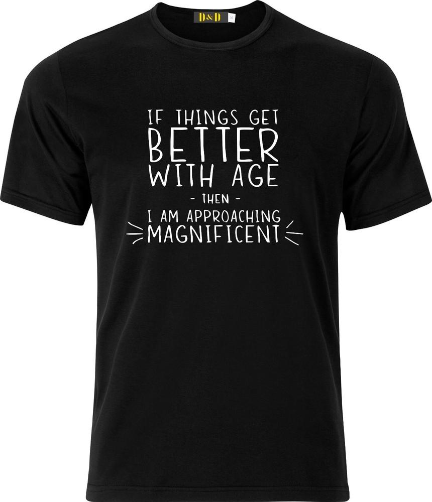 

If Things get Better with age then I am Approaching Magnificent Adult T shirt 4XL