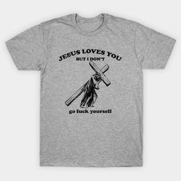 Jesus Loves You, But I Don t T-Shirt S-5XL Fast Shipping M