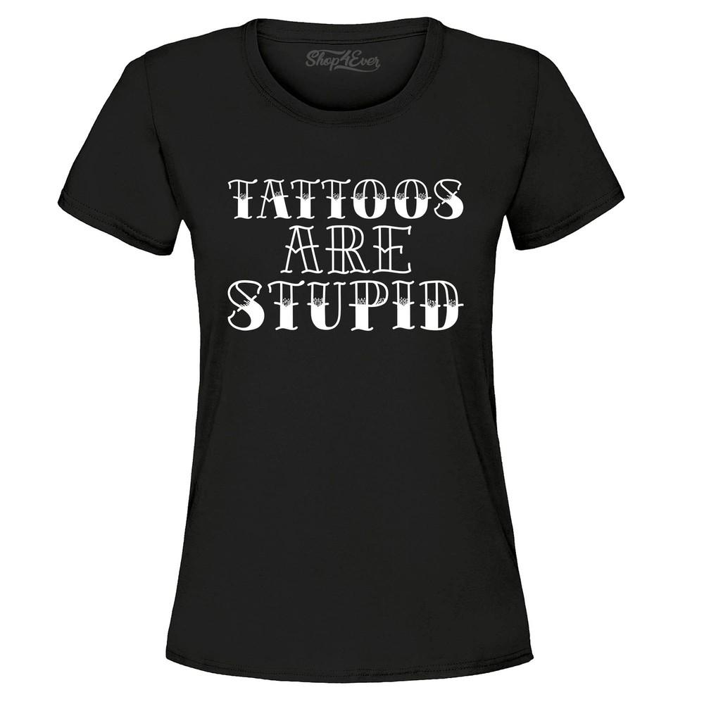 Tattoos are Stupid Sarcastic Humor Women's T-Shirt Popular Shirts