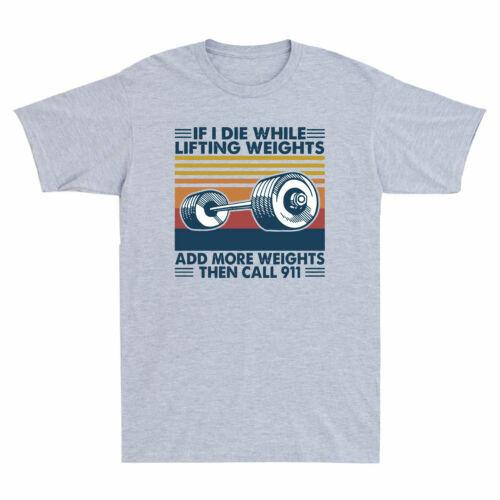 If I Die While Lifting Weights Add More Weights Then Call 911 T-Shirt Men s Tee L