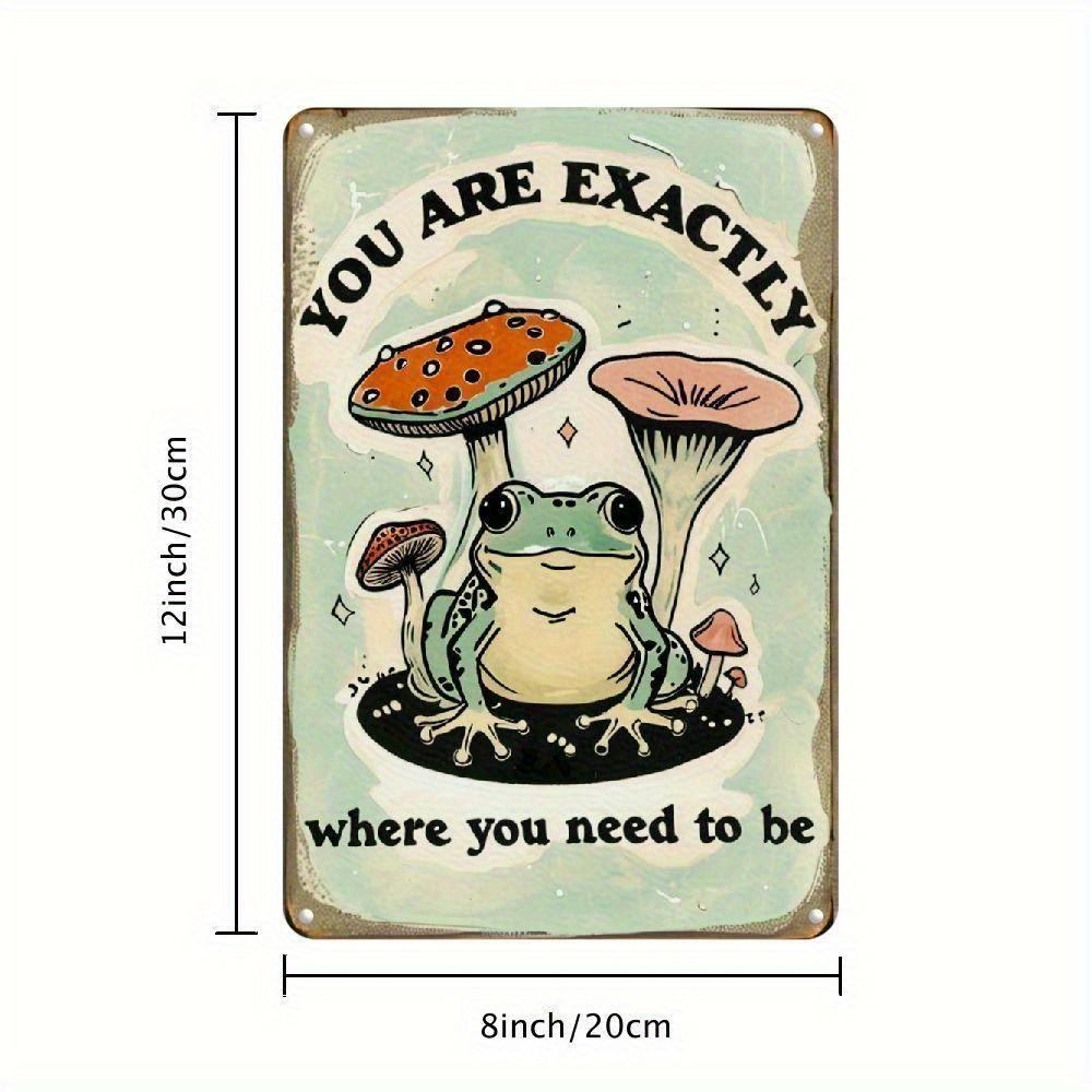 

Vintage Metal Sign You Are Exactly Where You Need To Be with Adorable Frog and Mushroom Design x Inch Rustproof Iron 20x30cm（7.8x11.8inch）