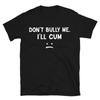 Don’t Bully Me I’ll Cum Unisex Shirt for Men Women Funny Saying Sarcastic Meme