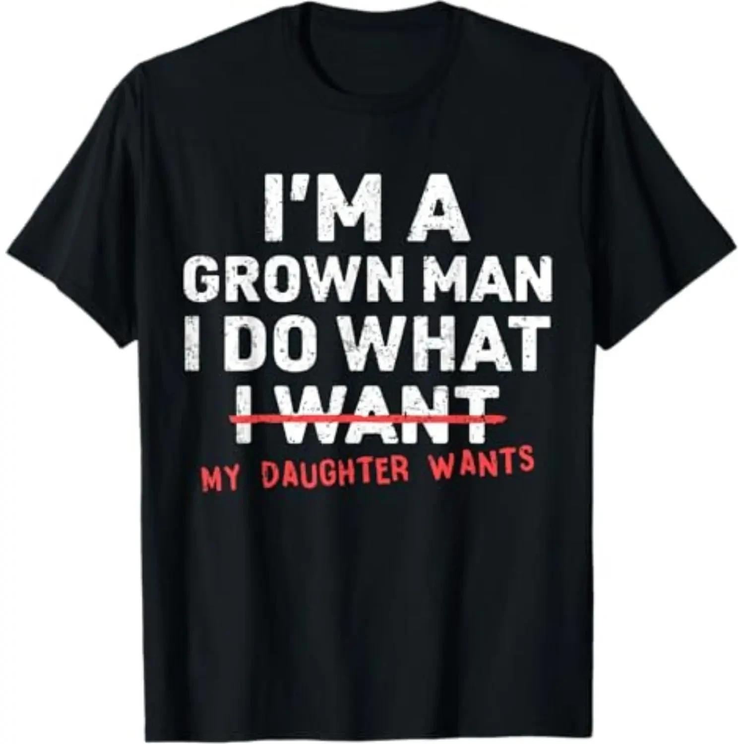 Funny Dad Father I m A Grown Man I Do What My Daughter Wants T-Shirt Unisex T-Shirt XL