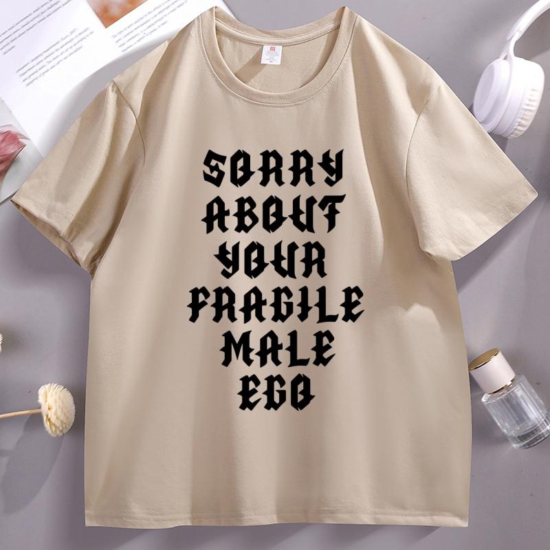 Sorry About Your Fragile Male Ego Funny Design TShirt Unisex Women Casual Short Sleeve Tshirt Loose Stretwear Round Neck T Shirt