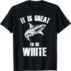 It Is Great To Be White Shark Lover Funny Pun T-Shirt