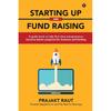 Starting Up and Fund Raising : A Guide Book To Help Firsttime Entrepreneurs Become Better Prepared for Business and Funding