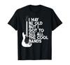 I May Be Old But I Got To See All The Cool Bands Unisex T-Shirt