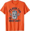 Its Beer Can Not Beer Cant Funny Drinking Lover Unisex T-Shirt