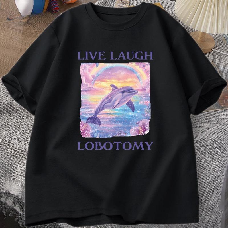 Live Laugh Lobotomy T Shirt WOMEN Funny Dolphin Meme Tshirt Silly Weird Cotton Short Sleeve Tshirt Unisex Printed Tshirt Tops