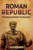 Kniha Roman Republic : An Enthralling Overview of the Rise and Fall
