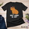 Funny Capybara For Dont Be Worry Be Capy T-Shirt Mens Womens Tees Top Unisex T-Shirt Mens Womens Tees Top