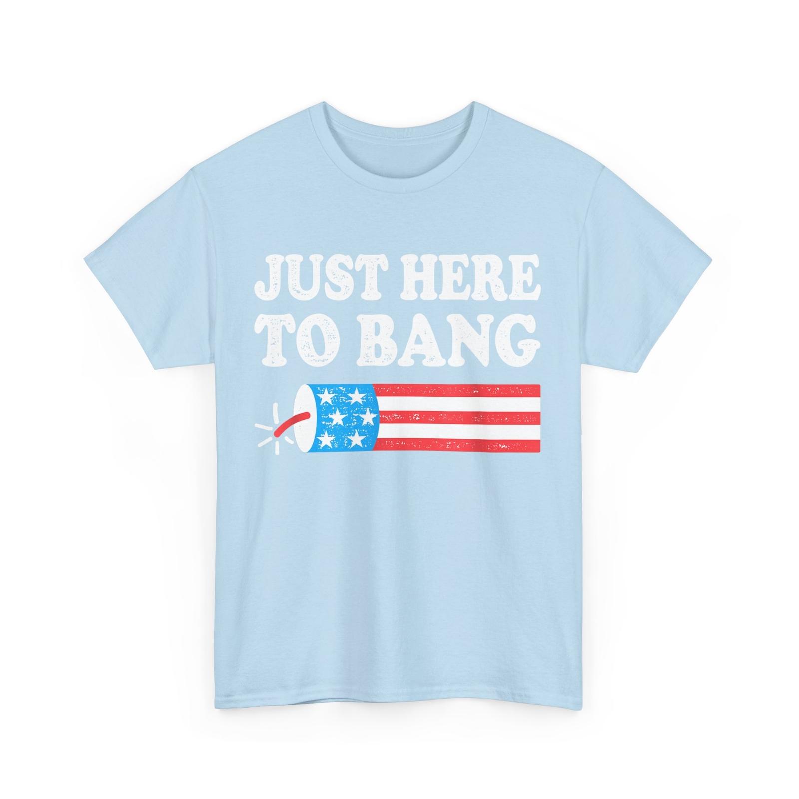 Fourth of July Shirt, Just Here To Bang American Flag 4th of July Shirt S