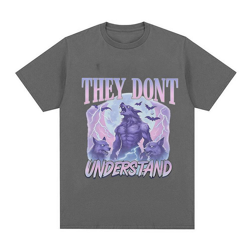 They Dont Understand Funny Werewolf Meme Graphic TShirts Unisex Women Vintage Oversized T Shirts Fashion High Quality Cotton Tees