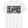 Funny Birthday Gift Just Because I'm Awake Tshirt for Tweens and Teens Men Clothing Print Streetwear Graphic T Shirts Oversized