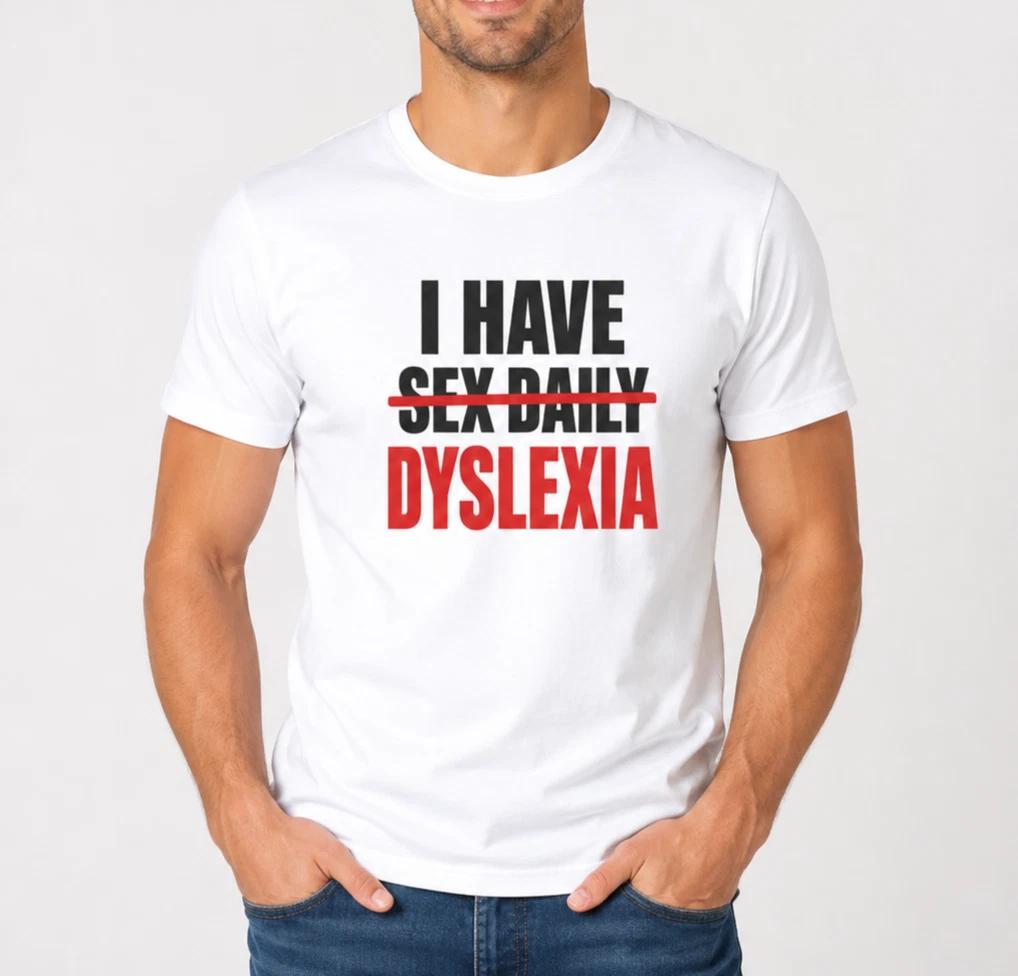 I Have Dyslexia Funny Dyslexia T-Shirt Joke White Graphic Tee Gift Unisex Adult 3XL