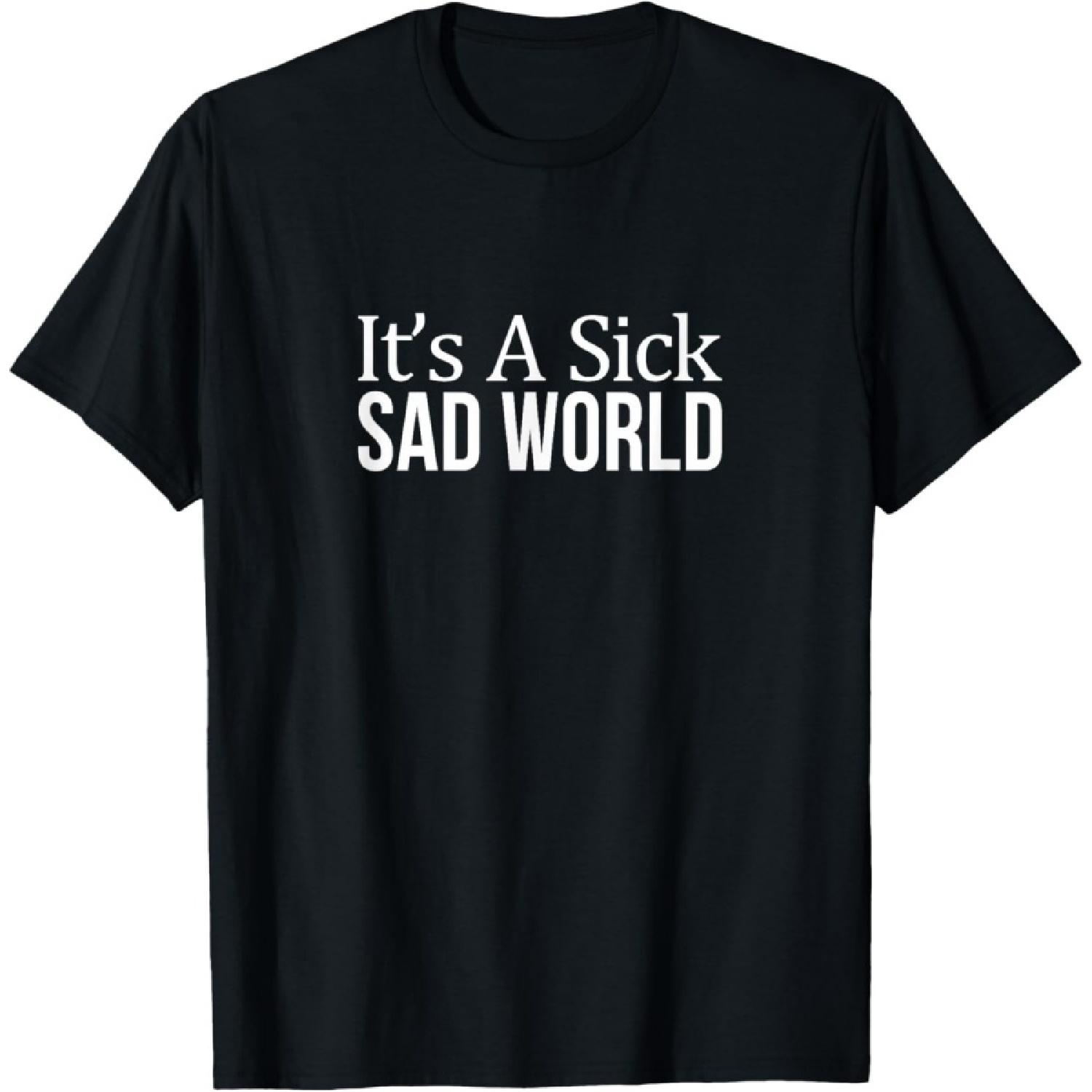 It s A Sick Sad World - T-Shirt(1) S