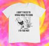 I Don`T Need To Know How To Cook I`M Too Hot T Shirt | Retro | Vintage | 2000S