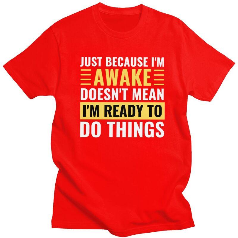 

Just Because Im Awake Doesnt Mean Im Ready To Do Things Tshirts for Men Short Sleeve Casual Tshirt Loose Fit 100 Cotton Tees S