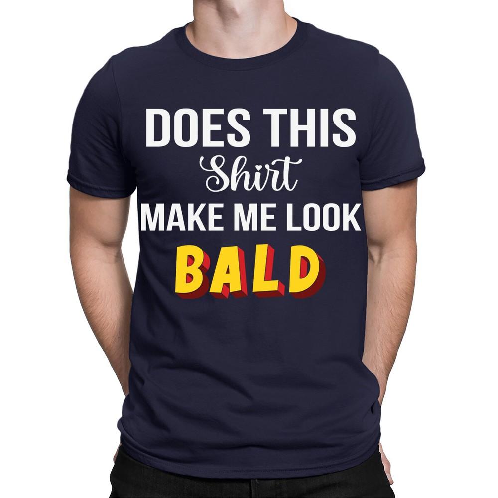Does This Shirt Make Me Look Bald Funny Quote Joke Meme Mens TShirts Top TA89 2XL
