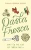 The Pasta Fresca : Master the Art of Fresh Pasta Book