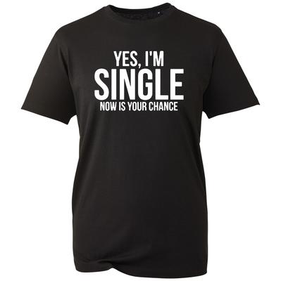 Yes I'm Single Unisex T-Shirt Funny Slogan Now Is Your Chance Gift Top NEW