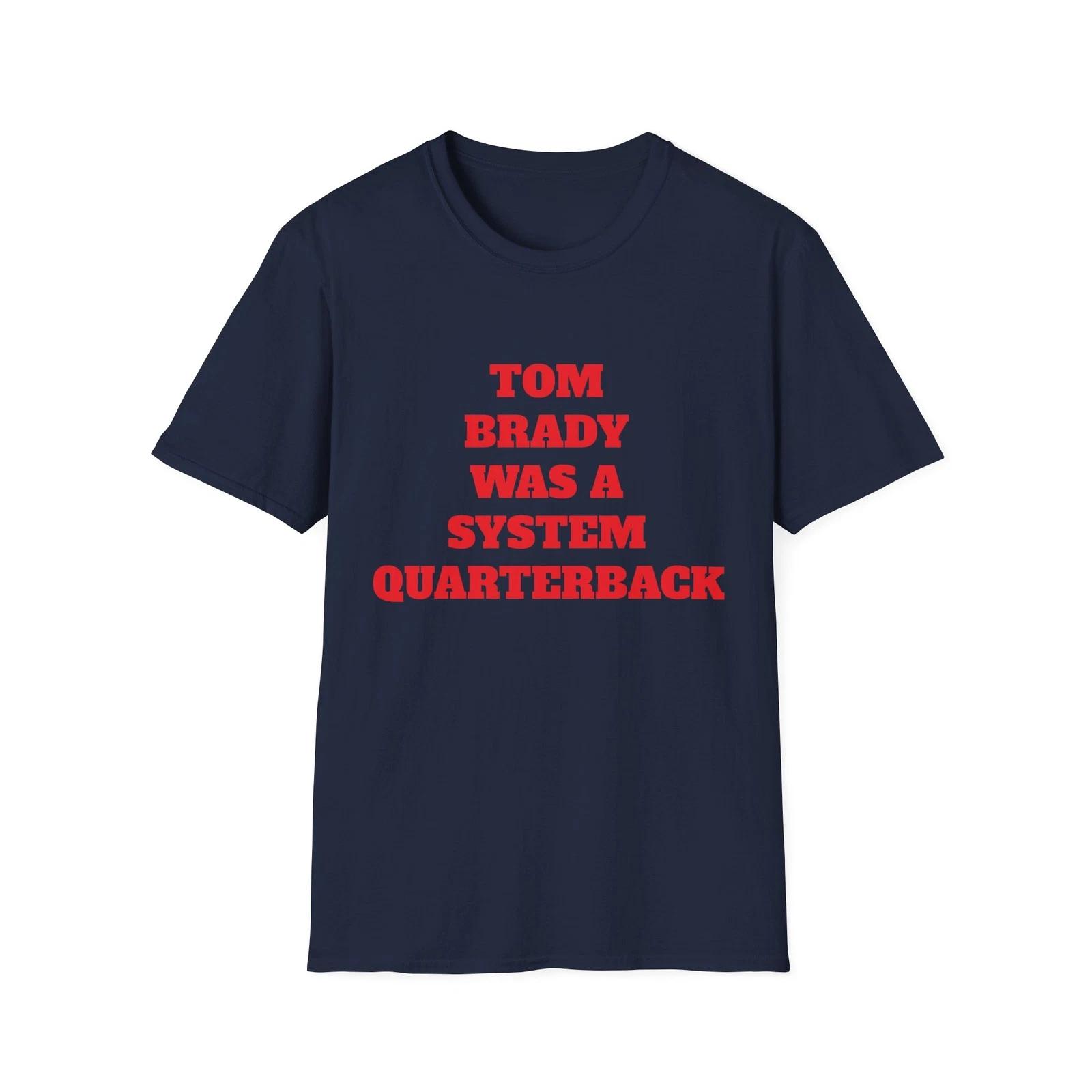 

Tom Brady Was A System Quarterback Football Soft Style Tee - Gift for NFL Lovers S