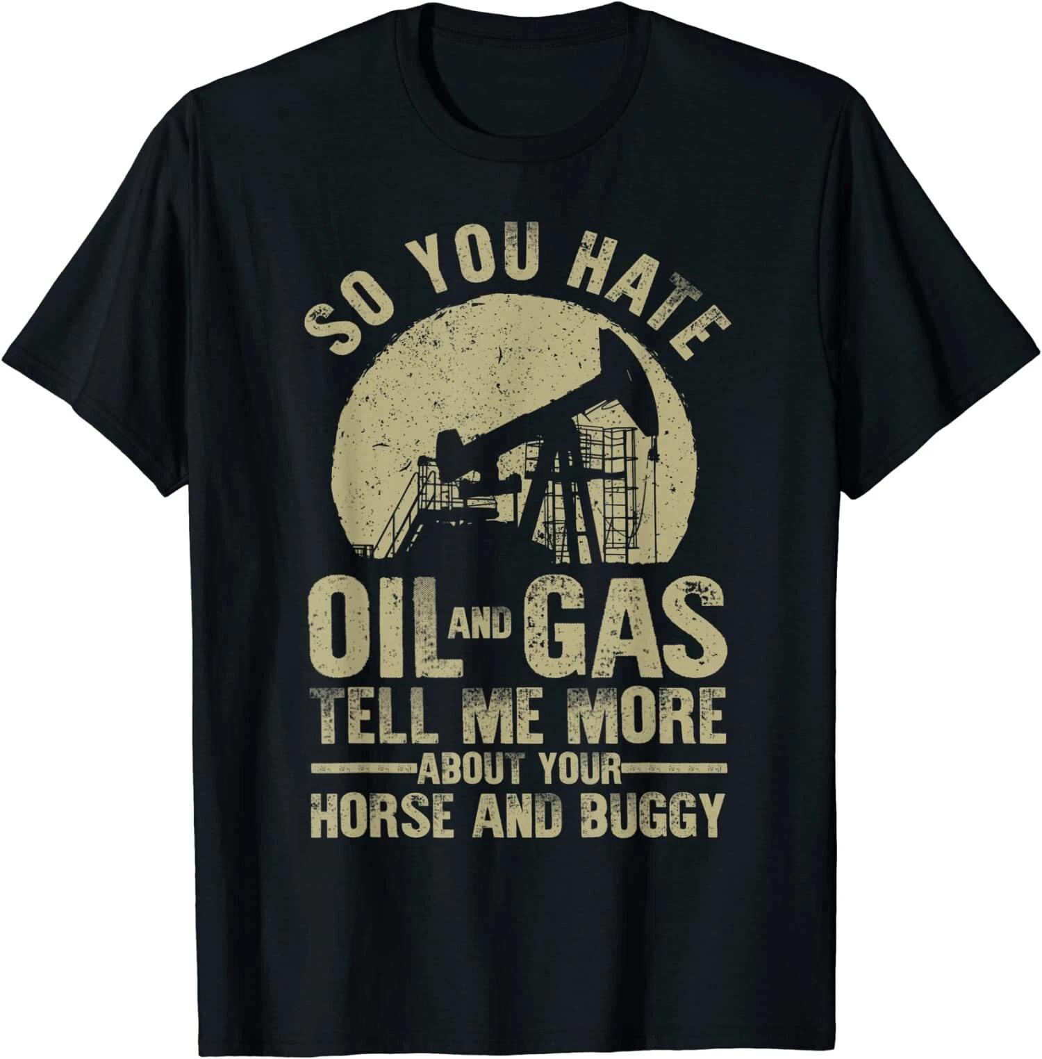 Funny So You Hate Oil and Gas, Oilfield Oil Rig Workers T-Shirt XS