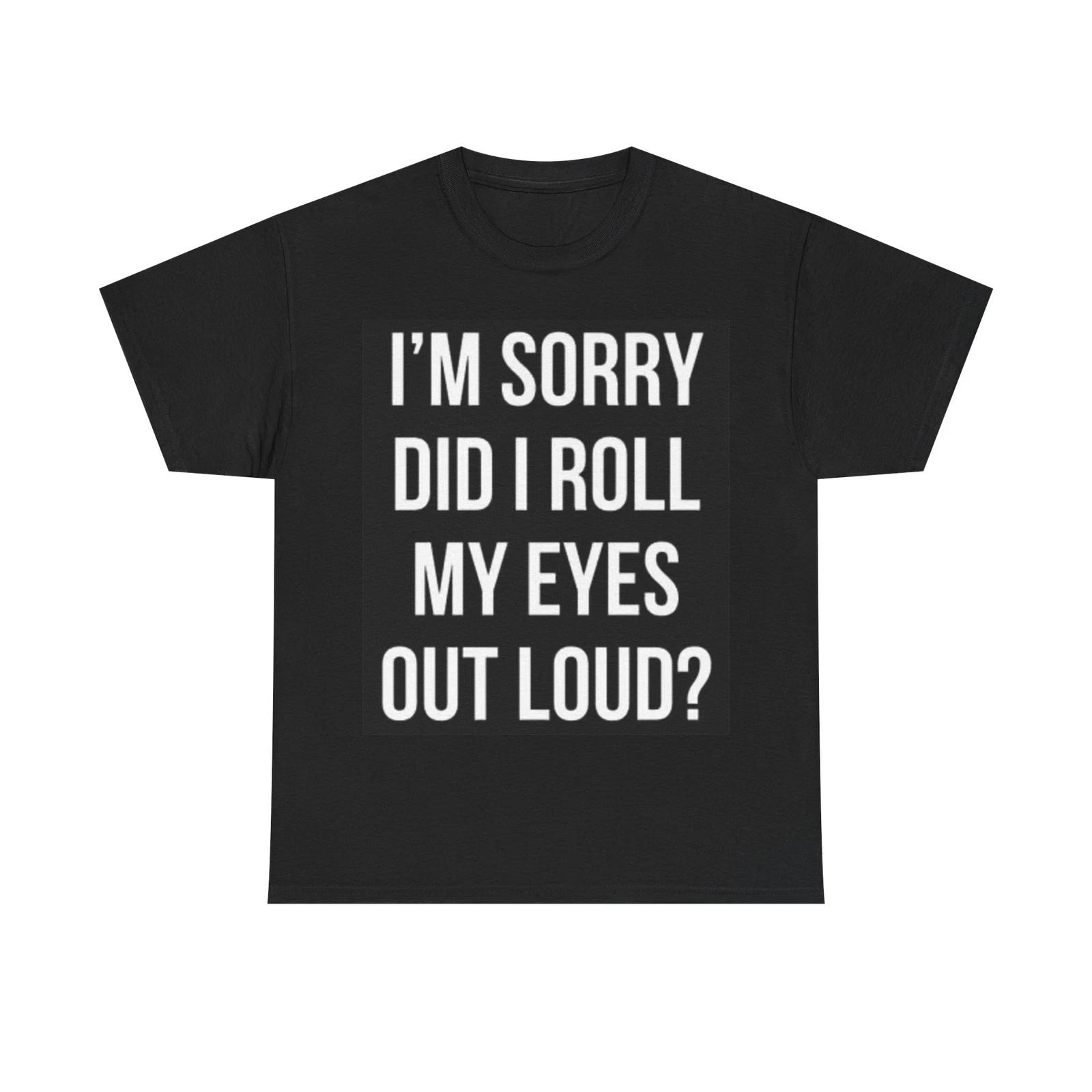 Men s and Women s T-shirts Did I Roll My Eyes Out Loud XL