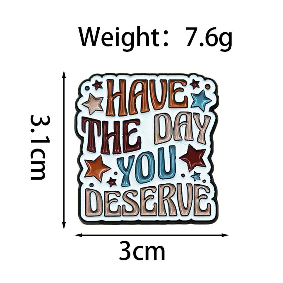 Flower Star Pattern Metal Badge with Have the Day You Deserve Quote