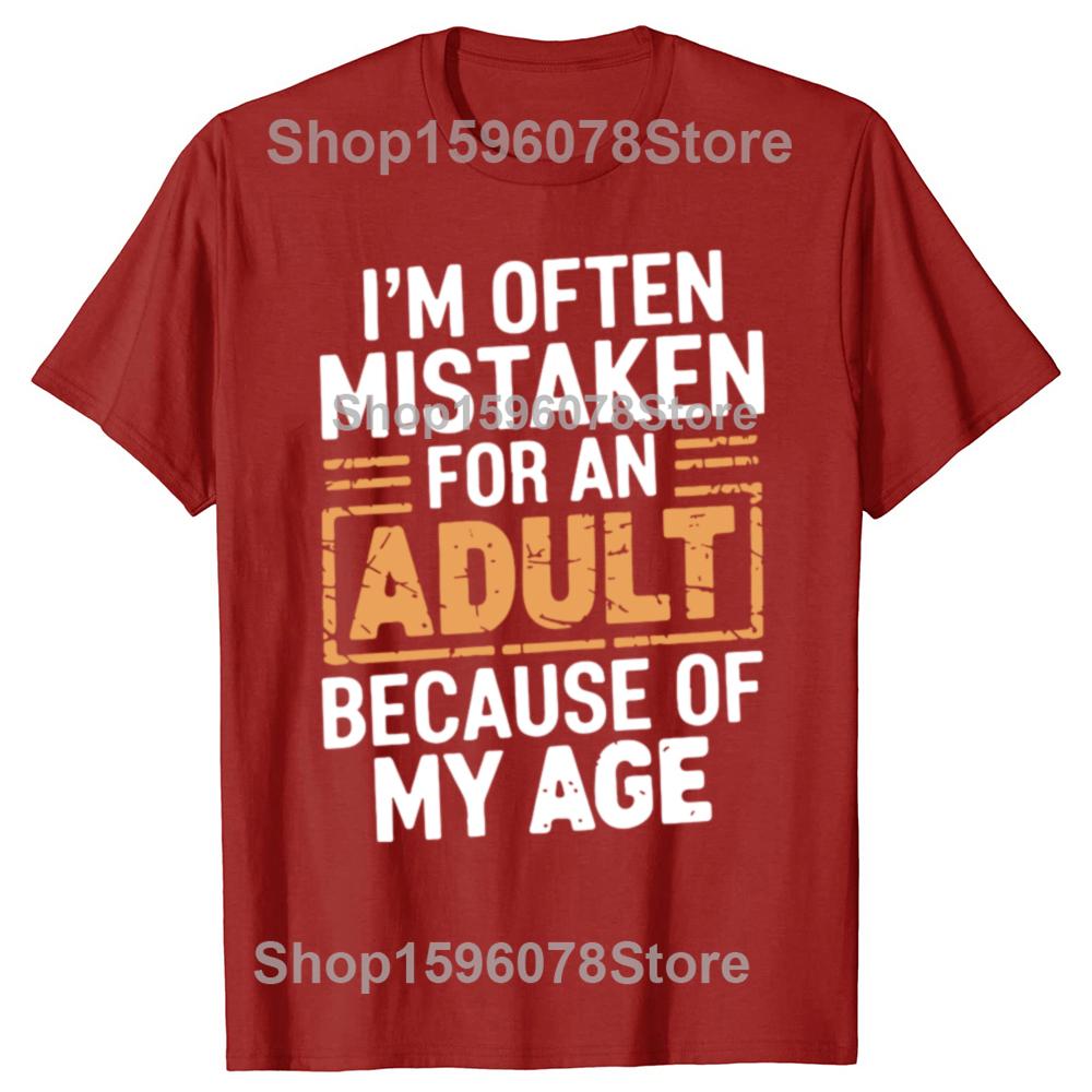 

Im Often Mistaken for An Adult Because of My Age Tshirts Men Womens Fashion Casual 100 Cotton Loose Oversized T Shirt Summer S