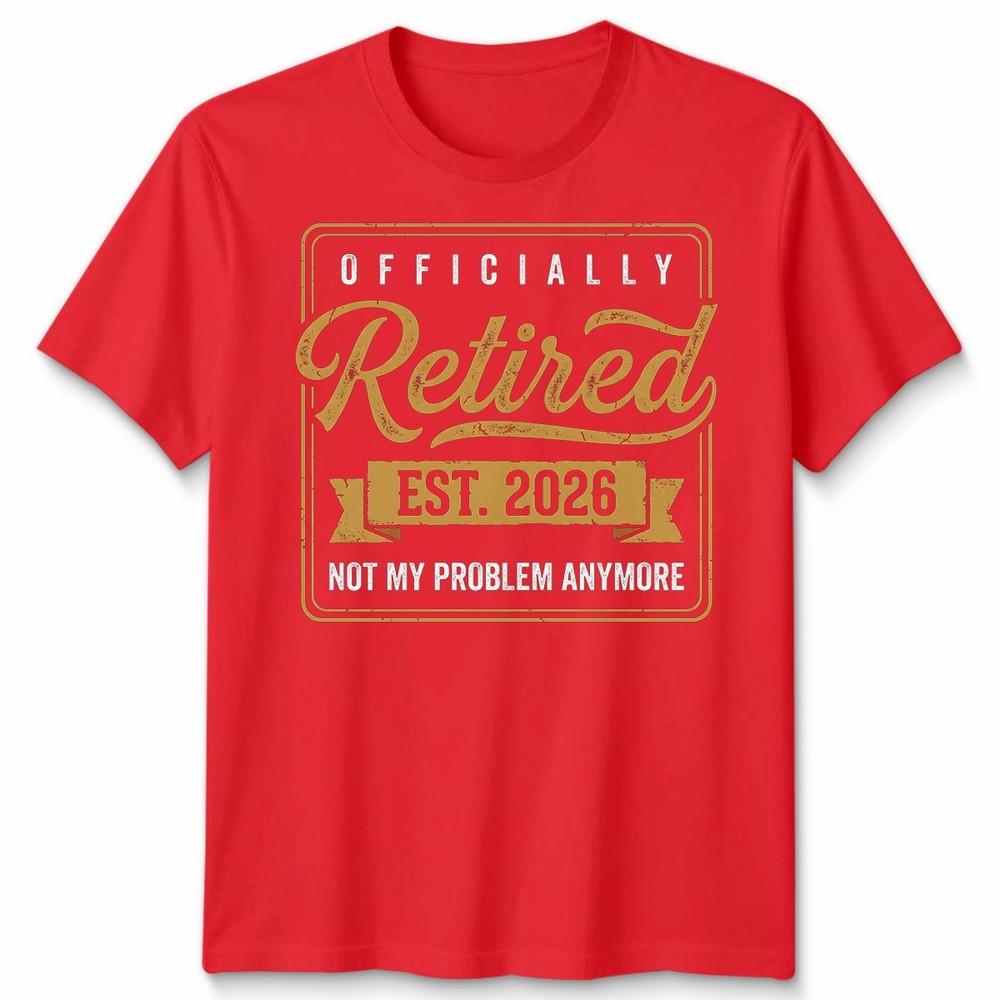 RetireUnisext 2026 Retired 2026 Not My Problem Anymore Funny Unisex Tshirt