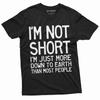 Funny I Am Not Short Tee Shirt Humor Tee for Him Birthday Gift Down To Earth Tee