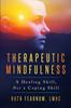 The Therapeutic Mindfulness : A Healing Skill, Not a Coping Skill Book