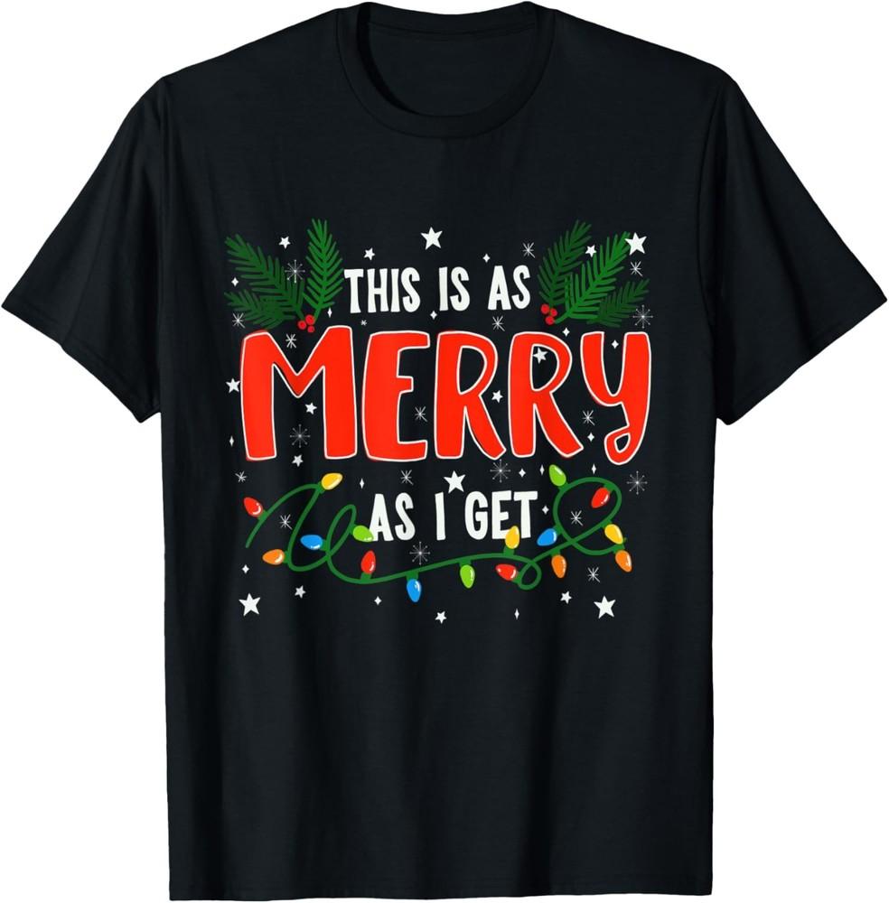 Funny, sarcastic Christmas, This is as Merry as I get. mens T-Shirt Unisex T-Shirt XXL