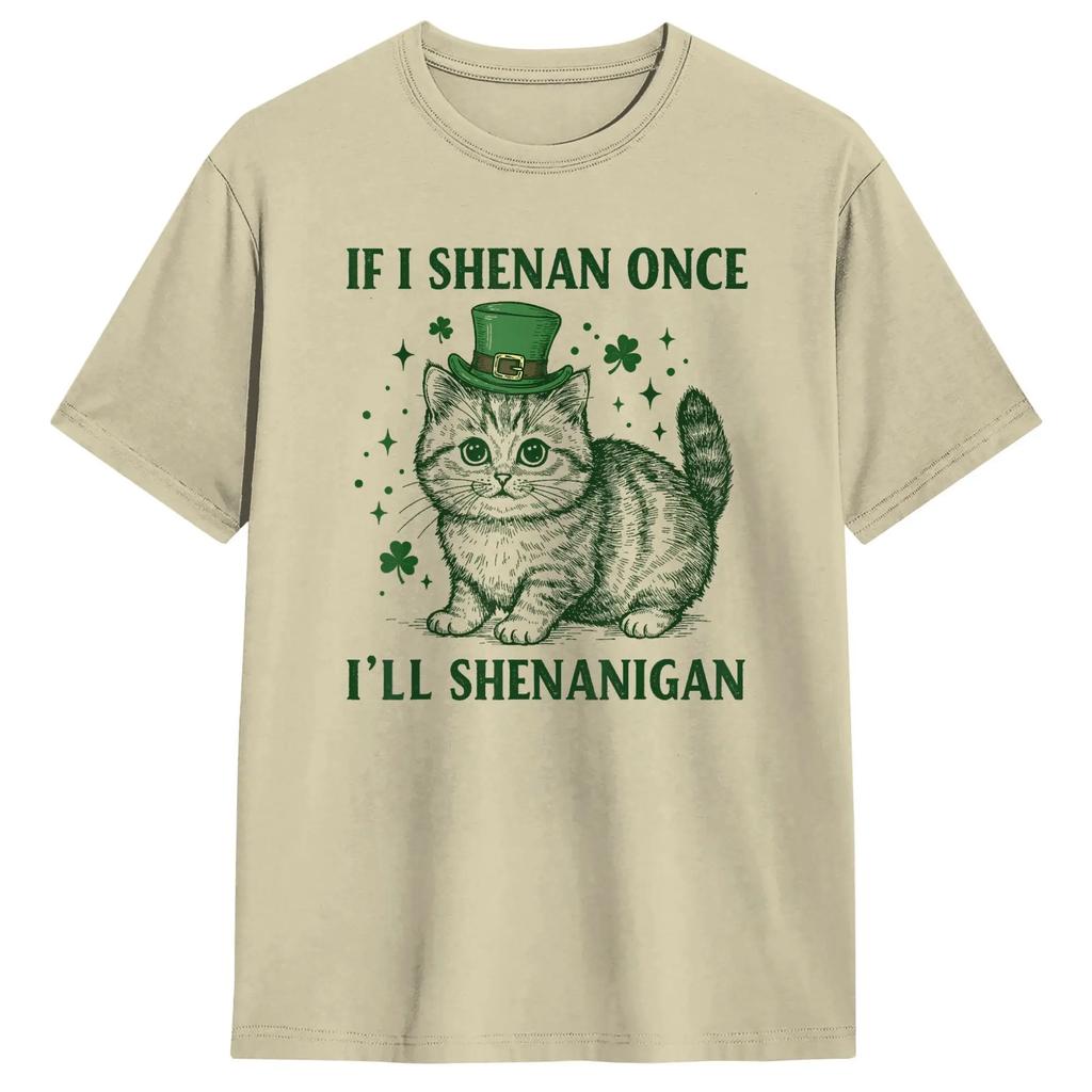 Unisexs Tshirt If I Shenan Once Ill Shenanigan Cat Shenanigan Funny Cotton Tees Short Sleeve T Shirt O Neck Clothing Printed