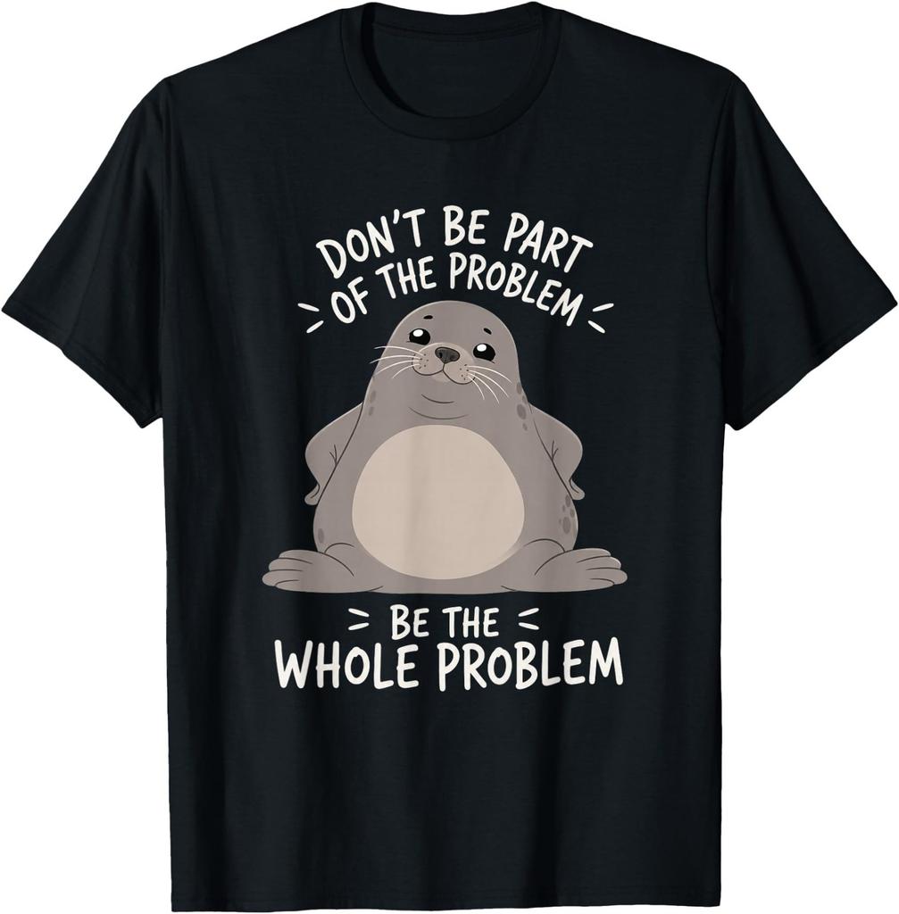 Funny Seal Humor Art Dont Be Part of The Problem T-Shirt