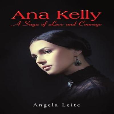 Ana Kelly A Saga of Love and Courage by Angela Leite Hardback Book 9781035862481