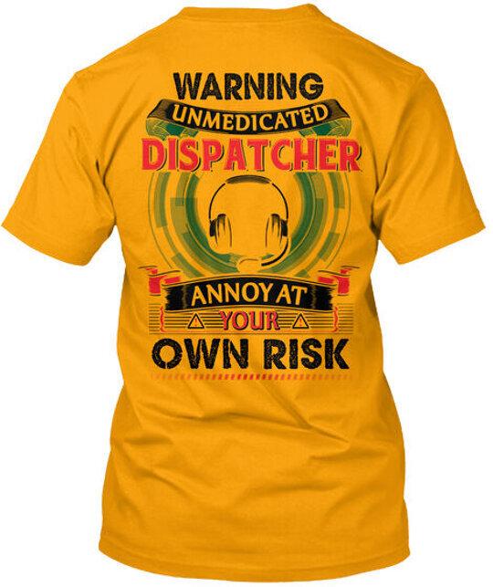 Sarcastic Dispatcher Warning Unmedicated Annoy At Your T-Shirt Made in USA S-5XL Unisex T-Shirt L