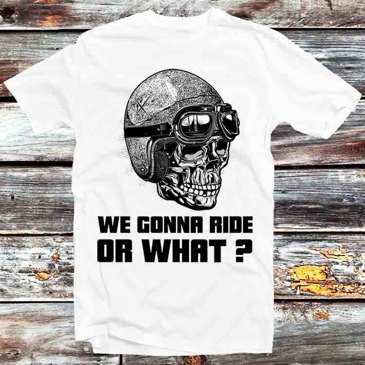 

We Gonna Ride Or What T Shirt B953 4XL