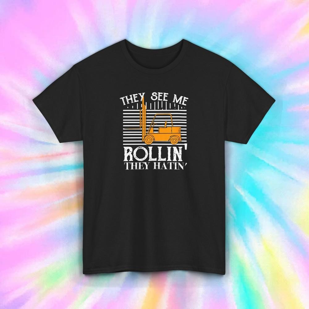 Forklift They See Me Rollin They Hatin T-shirt
