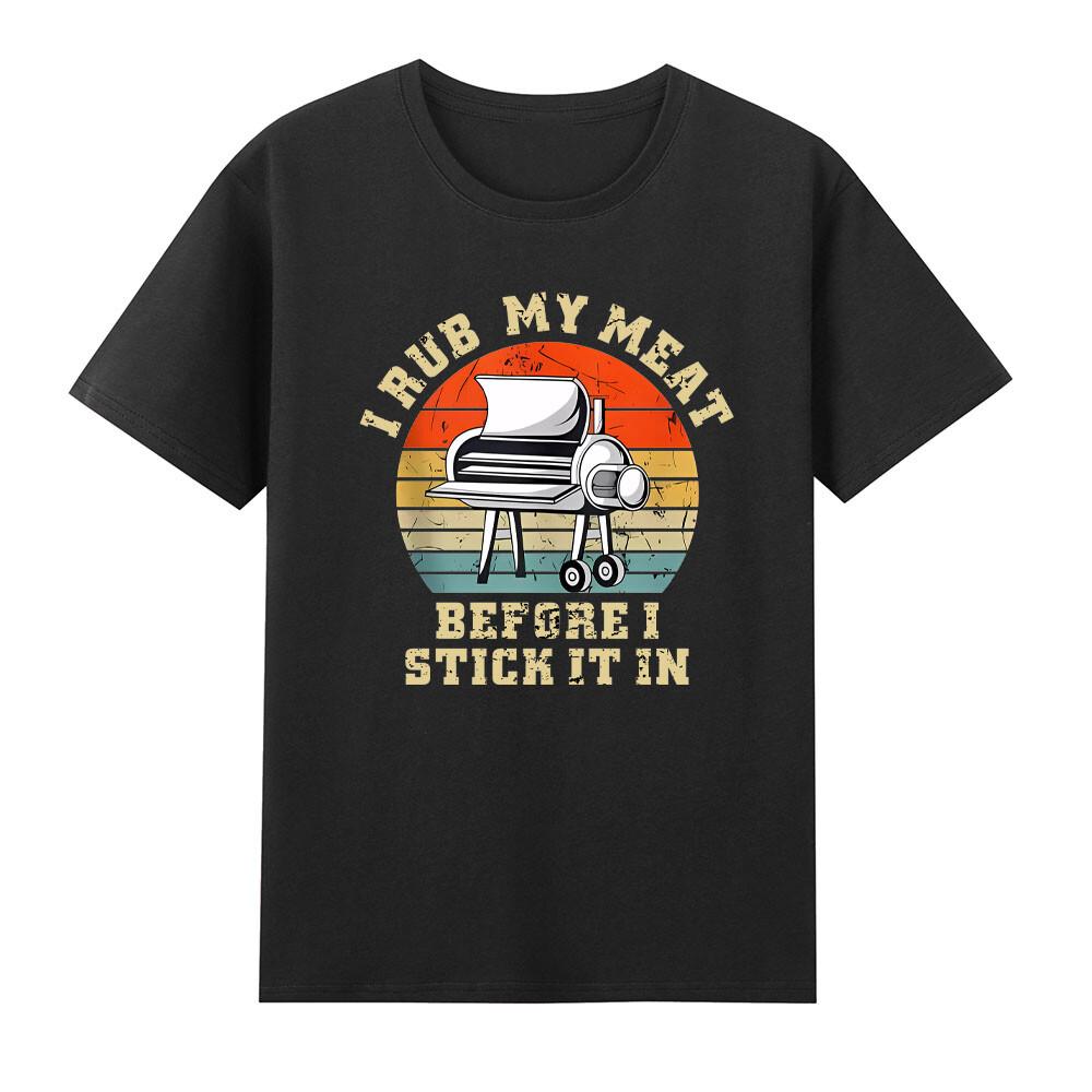 I Rub My Meat Before I Stick It In Funny Grilling Chef Bbq Unisexs TShirt S