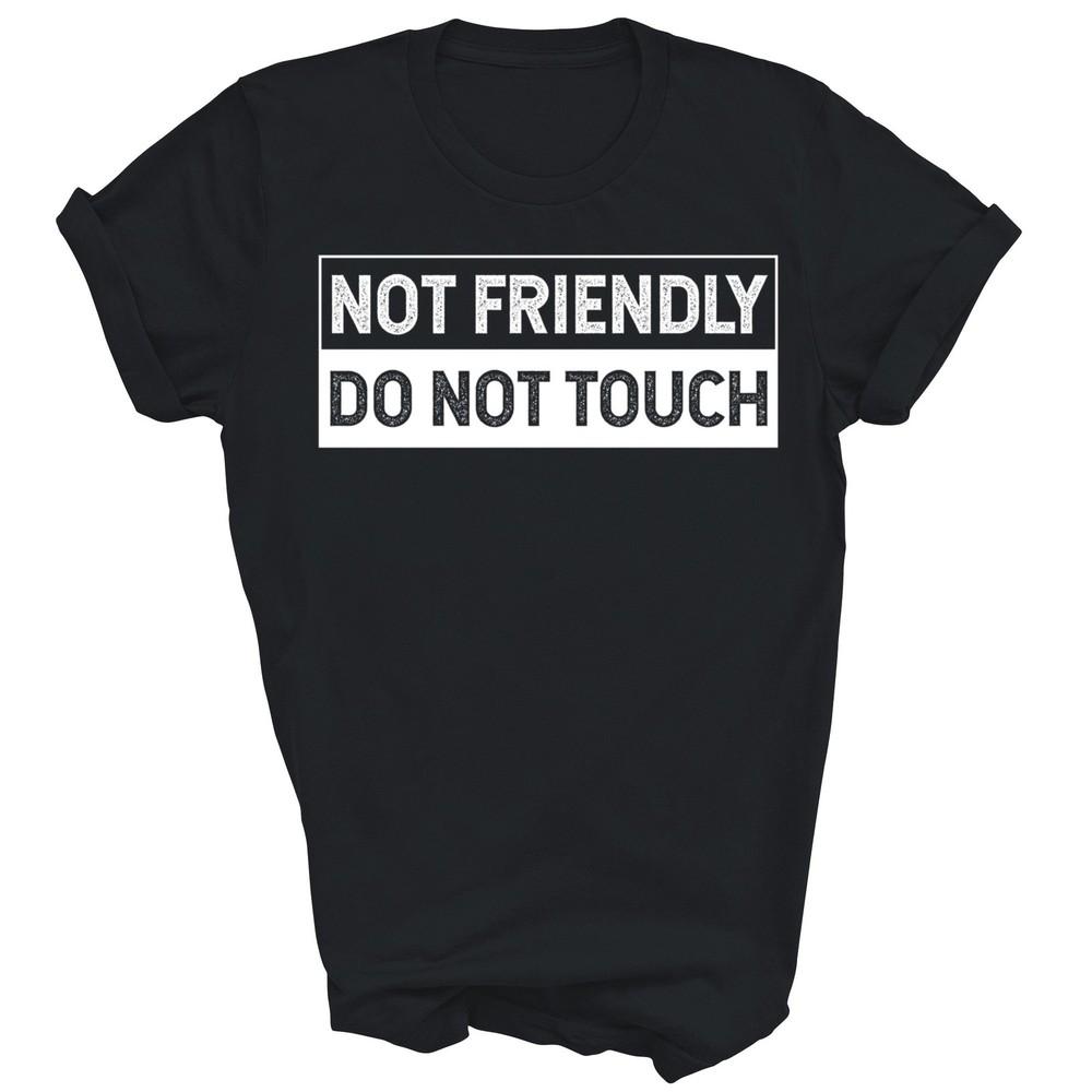 

Not Friendly Do Not Touch Funny Introvert Unisex Shirt Gift 3XL