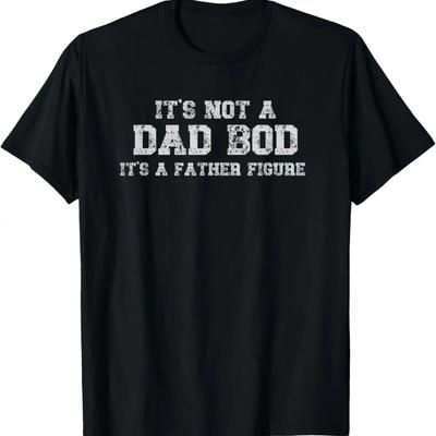 It's Not A Dad Bod It's A Father Figure Funny Adult T-Shirt