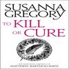To Kill Or Cure by Susanna Gregory Paperback Book 9780751569537